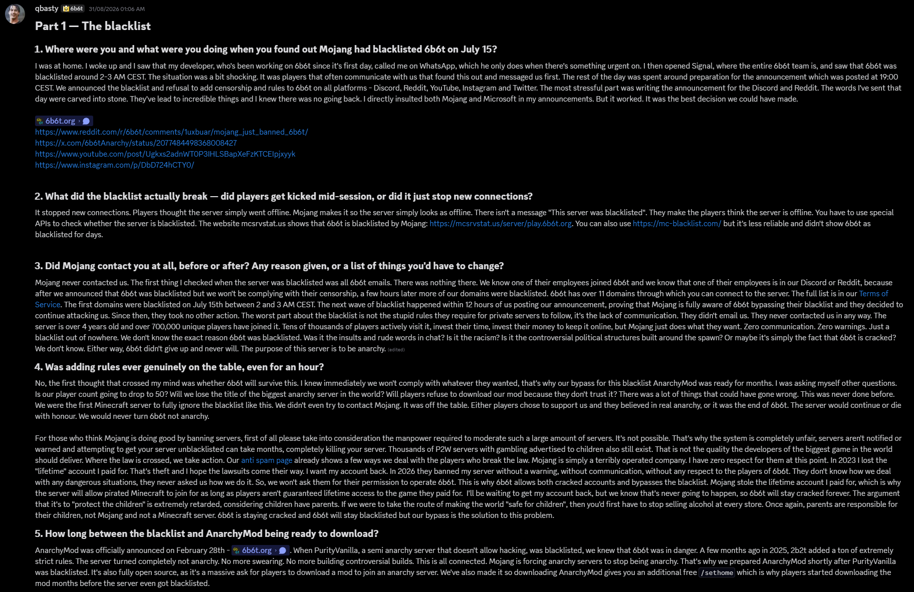 Part 1, The blacklist, questions 1 to 5. qbasty describes waking up to a WhatsApp call from their developer, finding 6b6t blacklisted around 2 to 3 AM CEST on 15 July, and announcing at 19:00 CEST that they would not add rules. They say Mojang never contacted them, more domains were blacklisted within 12 hours of the announcement, the server has over 11 domains and over 700,000 unique players, adding rules was never on the table, and AnarchyMod was announced on 28 February after PurityVanilla was blacklisted.