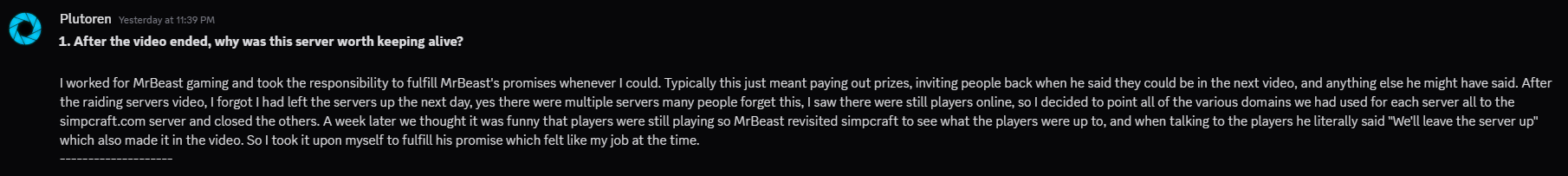 Interview question 1: After the video ended, why was this server worth keeping alive? Plutoren explains he fulfilled MrBeast's promises, the raid used multiple servers, he forgot to shut them down, pointed the domains at simpcraft.com, and MrBeast said they'd leave the server up.