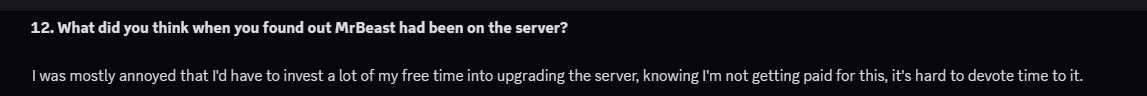 Interview question 12: What did you think when you found out MrBeast had been on the server? Plutoren says he was mostly annoyed at having to invest his free, unpaid time into upgrading it.